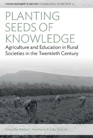 Planting Seeds of Knowledge: Agriculture and Education in Rural Societies in the Twentieth Century (Environment in History: International Perspectives)