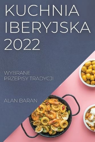 Kuchnia Iberyjska 2022: Wybrane Przepisy Tradycji
