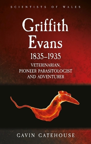 Griffith Evans 1835-1935: Veterinarian, Pioneer Parasitologist and Adventurer (Scientists of Wales)