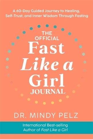 The Official Fast Like a Girl Journal: A 60-Day Guided Journey to Healing, Self-Trust and Inner Wisdom Through Fasting