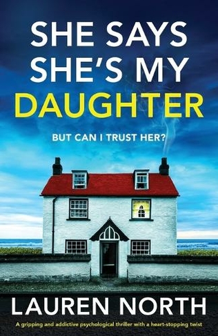 She Says She's My Daughter: A gripping and addictive psychological thriller with a heart-stopping twist