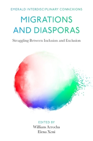Migrations and Diasporas: Struggling Between Inclusion and Exclusion (Emerald Interdisciplinary Connexions)