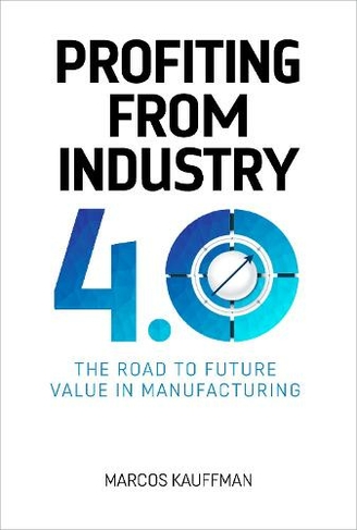 Profiting from Industry 4.0: The road to future value in manufacturing