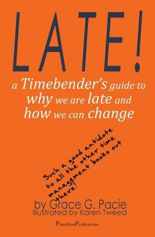 Late!: A Timebender's Guide to Why We Are Late and How We Can Change