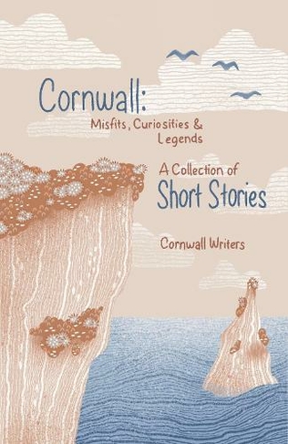 Cornwall Misfits Curiosities and Legends: A Collection of Short Stories (Cornwall Writers Short Stories 01)