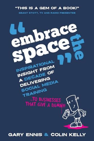 Embrace the Space: Inspirational insight from a decade of delivering social media training to businesses that give a damn