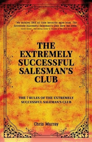 The Extremely Successful Salesman's Club: The 7 Rules of the Extremely Successful Salesman's Club (The Extremely Successful Salesman's Club 1 2nd ed.)