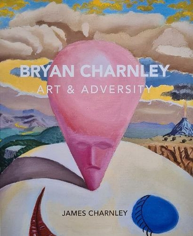 Bryan Charnley - Art & Adversity: New Enlarged Edition