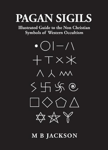Pagan Sigils: Illustrated Guide to The Non Christian Symbols of Western Occultism (Sigils 3)