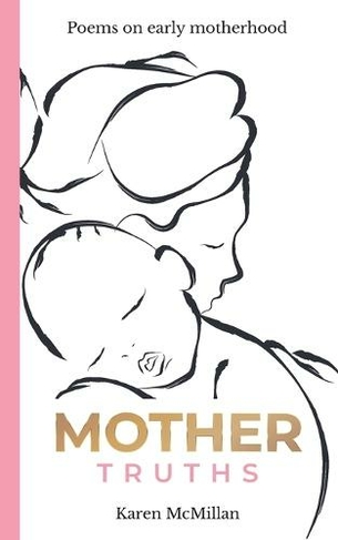 Mother Truths: Poems on Early Motherhood
