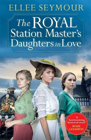 The Royal Station Master's Daughters in Love: 'A heartwarming historical saga' Rosie Goodwin (The Royal Station Master's Daughters Series Book 3 of 3) (The Royal Station Master's Daughters series)
