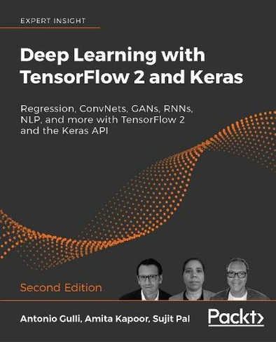Deep Learning with TensorFlow 2 and Keras: Regression, ConvNets, GANs, RNNs, NLP, and more with TensorFlow 2 and the Keras API, 2nd Edition (2nd Revised edition)