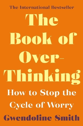 The Book of Overthinking: How to Stop the Cycle of Worry - International Bestselling Author (Gwendoline Smith - Improving Mental Health Series Main)