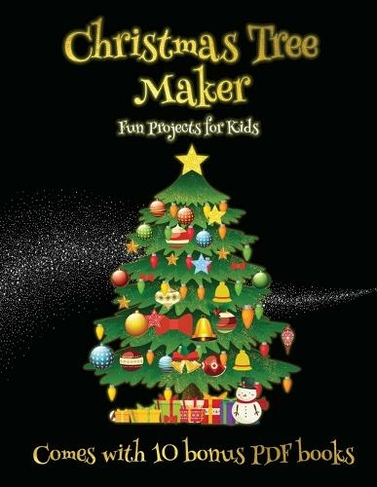 Fun Projects for Kids (Christmas Tree Maker): This book can be used to make fantastic and colorful christmas trees. This book comes with a collection of downloadable PDF books that will help your child make an excellent start to his/her education. (Fun Projects for Kids 45)