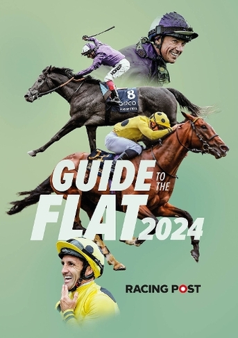 Racing Post Guide to the Flat 2024: (Racing Post Guide to the Flat)