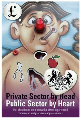 PRIVATE SECTOR BY HEAD PUBLIC SECTOR BY HEART: Full of guidance and observations from experienced commercial and procurement professionals