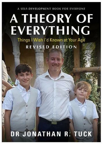 A Theory Of Everything: A Self-Development Book For Everyone - Things I Wish I'd Known at Your Age (Revised Edition)