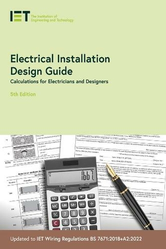 Electrical Installation Design Guide: Calculations for Electricians and Designers (Electrical Regulations 5th edition)
