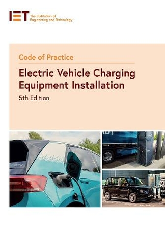 Code of Practice for Electric Vehicle Charging Equipment Installation: (IET Codes and Guidance 5th edition)
