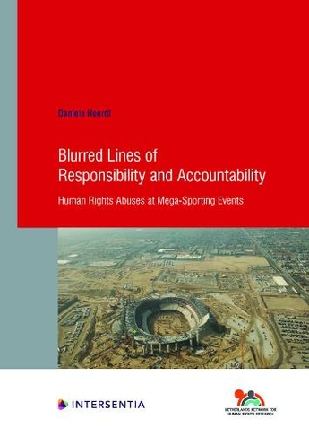 Blurred Lines of Responsibility and Accountability, 94: Human Rights Abuses at Mega-Sporting Events (Human Rights Research 94)
