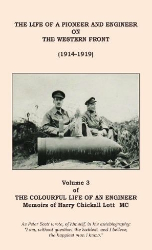 The The Colourful Life of an Engineer: Volume 3 - The Life of a Pioneer And Engineer on the Western Front (1914-1919) (The Colourful Life of an Engineer 3)