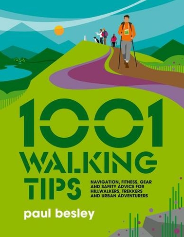 1001 Walking Tips: Navigation, fitness, gear and safety advice for hillwalkers, trekkers and urban adventurers (1001 Tips 4)