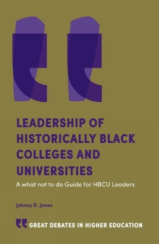 Leadership of Historically Black Colleges and Universities: A what not to do Guide for HBCU Leaders (Great Debates in Higher Education)