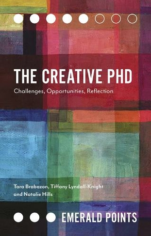 The Creative PhD: Challenges, Opportunities, Reflection (Emerald Points)