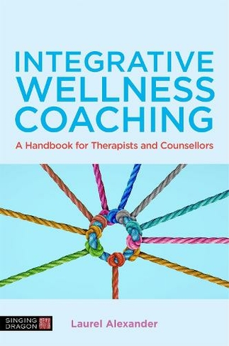 Integrative Wellness Coaching: A Handbook for Therapists and Counsellors