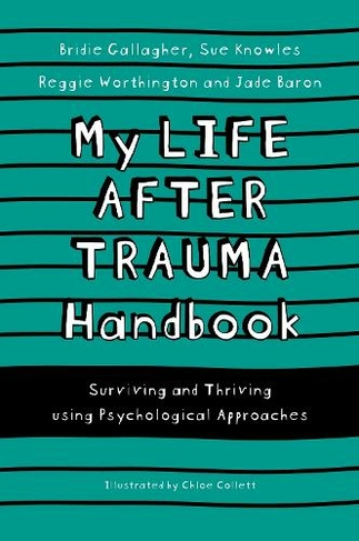 My Life After Trauma Handbook: Surviving and Thriving using Psychological Approaches (Handbooks Series)