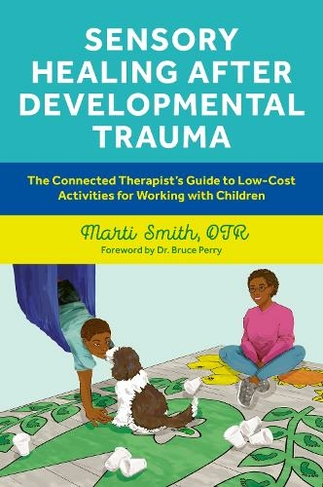 Sensory Healing after Developmental Trauma: The Connected Therapist's Guide to Low-Cost Activities for Working with Children