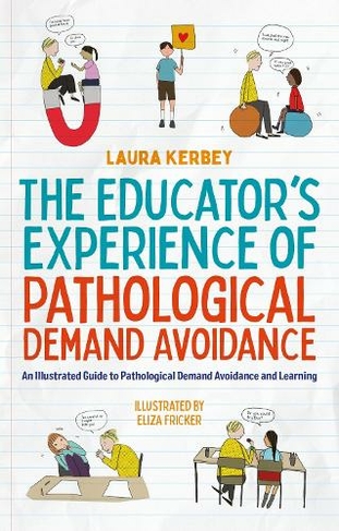 The Educator's Experience of Pathological Demand Avoidance: An Illustrated Guide to Pathological Demand Avoidance and Learning (Illustrated edition)