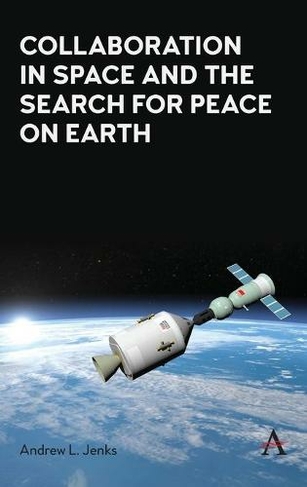 Collaboration in Space and the Search for Peace on Earth: (Anthem Series on Russian, East European and Eurasian Studies)