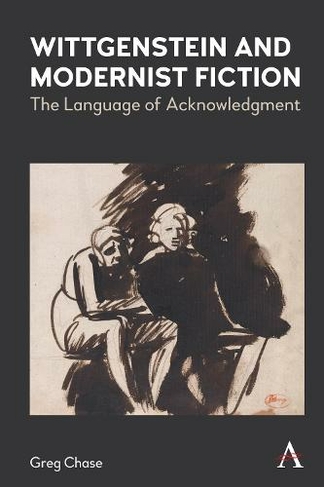 Wittgenstein and Modernist Fiction: The Language of Acknowledgment (Anthem Studies in Wittgenstein)
