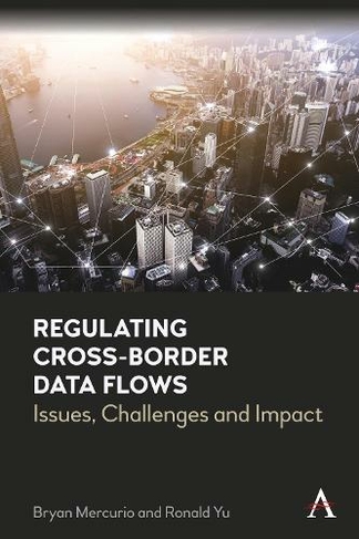 Regulating Cross-Border Data Flows: Issues, Challenges and Impact (Anthem Ethics of Personal Data Collection)