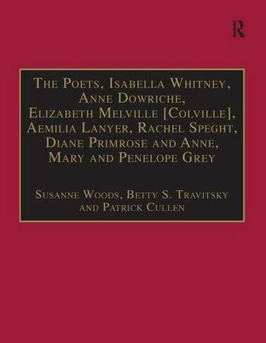 The Poets, Isabella Whitney, Anne Dowriche, Elizabeth Melville [Colville], Aemilia Lanyer, Rachel Speght, Diane Primrose and Anne, Mary and Penelope Grey: Printed Writings 1500-1640: Series I, Part Two, Volume 10 (The Early Modern Englishwoman: A Facsimile Library of Essential Works & Printed Writings, 1500-1640: Series I, Part Two)
