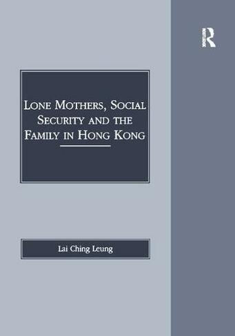 Lone Mothers, Social Security and the Family in Hong Kong: (Social and Political Studies from Hong Kong)