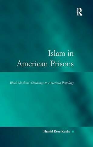 Islam in American Prisons: Black Muslims' Challenge to American Penology (Law, Justice and Power)