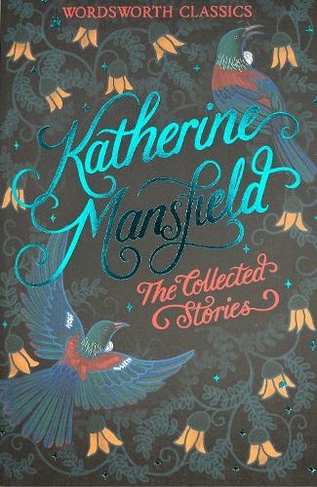 The Collected Short Stories of Katherine Mansfield: (Wordsworth Classics)