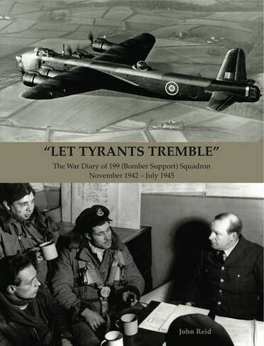 "Let Tyrants Tremble": The War Diary of 199 (Bomber Support) Squadron November 1942 - July 1945