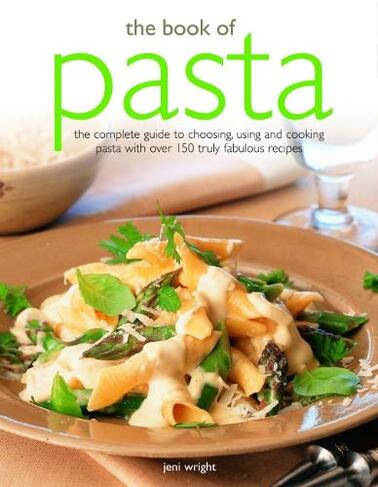 The Book of Pasta: The complete guide to choosing, using and cooking pasta with over 150 truly fabulous recipes
