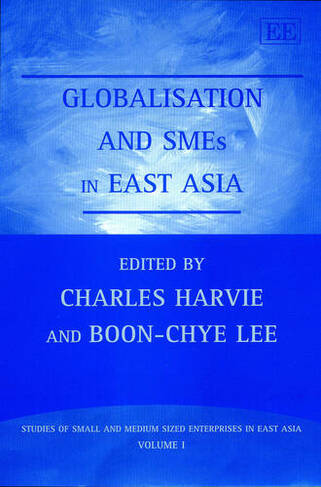 Globalisation and SMEs in East Asia: (Studies of Small and Medium Sized Enterprises in East Asia series)