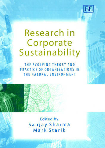 Research in Corporate Sustainability: The Evolving Theory and Practice of Organizations in the Natural Environment (New Perspectives in Research on Corporate Sustainability series)