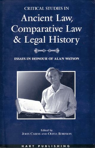 Critical Studies in Ancient Law, Comparative Law and Legal History: Essays in Honour of Alan Watson