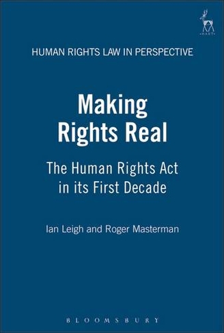 Making Rights Real: The Human Rights Act in its First Decade (Human Rights Law in Perspective)