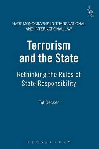 Terrorism and the State: Rethinking the Rules of State Responsibility (Hart Monographs in Transnational and International Law)
