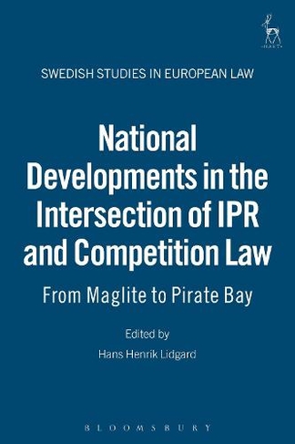 National Developments in the Intersection of IPR and Competition Law: From Maglite to Pirate Bay (Swedish Studies in European Law)