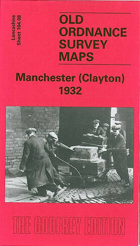 Manchester (Clayton) 1932: Lancashire Sheet 104.08 (Old O.S. Maps of Lancashire)