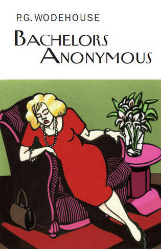 Bachelors Anonymous: (Everyman's Library P G WODEHOUSE)