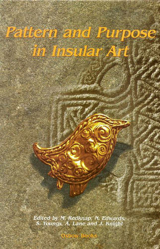 Pattern and Purpose in Insular Art: Proceedings of the Fourth International Conference on Insular Art held at the National Museum and Gallery, Cardiff 3-6 September 1998
